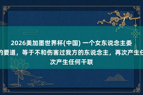 2026美加墨世界杯(中国) 一个女东说念主委果利害的要道，等于不和伤害过我方的东说念主，再次产生任何干联