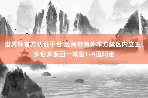 世界杯官方认证平台 迈阿密海外本方禁区内立正，多伦多扳回一城暂1-4迈阿密