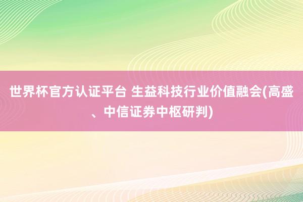 世界杯官方认证平台 生益科技行业价值融会(高盛、中信证券中枢研判)