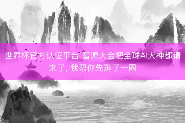世界杯官方认证平台 智源大会把全球AI大神都请来了， 我帮你先逛了一圈